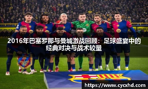 2016年巴塞罗那与曼城激战回顾：足球盛宴中的经典对决与战术较量