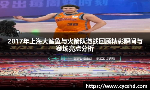 2017年上海大鲨鱼与火箭队激战回顾精彩瞬间与赛场亮点分析