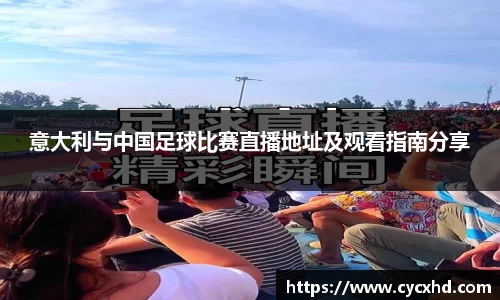 意大利与中国足球比赛直播地址及观看指南分享