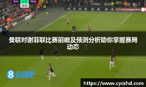 曼联对谢菲联比赛前瞻及预测分析助你掌握赛局动态