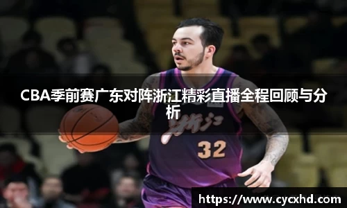 CBA季前赛广东对阵浙江精彩直播全程回顾与分析